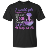 I Would Give Everything I Had If It Meant My Dog Could Live T - Shirt For Men